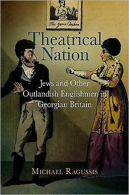 Cover for Michael Ragussis · Theatrical Nation: Jews and Other Outlandish Englishmen in Georgian Britain - Haney Foundation Series (Hardcover Book) (2010)