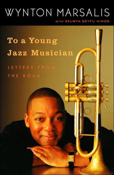 To a Young Jazz Musician: Letters from the Road - Wynton Marsalis - Books - Random House USA Inc - 9780812974201 - November 8, 2005