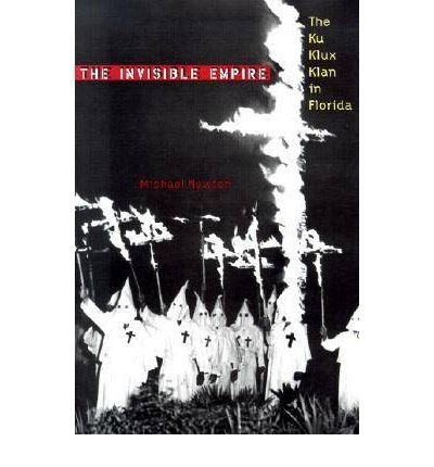 Cover for Michael Newton · The Invisible Empire: The Ku Klux Klan in Florida - The Florida History and Culture Series (Hardcover Book) (2001)
