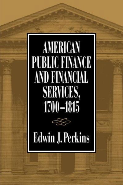 Cover for Edwin J. Perkins · American Public Finance and Financial Services, 1700-1815 - Historical Perspectivess on Business Enterprise S. (Paperback Book) [New edition] (1997)