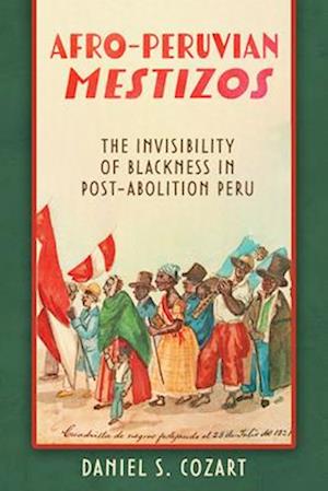 Cover for Daniel S. Cozart · Afro-Peruvian Mestizos: The Invisibility of Blackness in Post-Abolition Peru (Paperback Bog) (2025)
