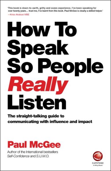 How to Speak So People Really Listen: The Straight-Talking Guide to Communicating with Influence and Impact - McGee, Paul (Paul McGee Associates, UK) - Books - John Wiley and Sons Ltd - 9780857087201 - October 28, 2016