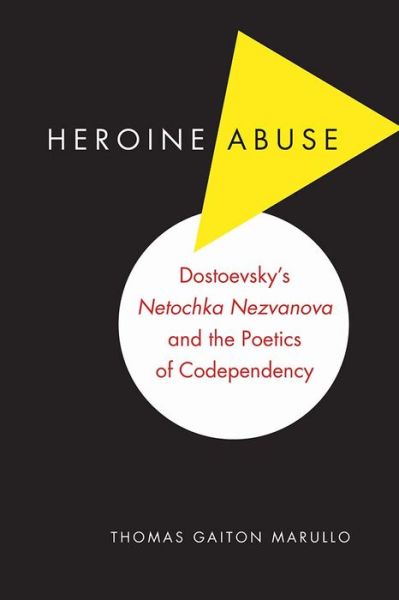 Cover for Thomas Gaiton Marullo · Heroine Abuse: Dostoevsky's &quot;Netochka Nezvanova&quot; and the Poetics of Codependency (Paperback Book) (2015)