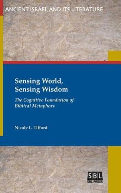 Sensing World, Sensing Wisdom : The Cognitive Foundation of Biblical Metaphors - Nicole L. Tilford - Książki - SBL Press - 9780884142201 - 1 kwietnia 2017