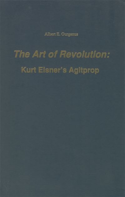 Cover for Gurganus, Professor Albert Earle (Royalty Account) · The Art of Revolution: Kurt Eisner's Agitprop - Studies in German Literature Linguistics and Culture (Hardcover Book) (1986)