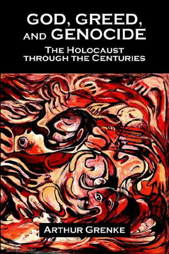 God, Greed, and Genocide: the Holocaust Through the Centuries - Arthur Grenke - Livres - New Academia Publishing, LLC - 9780976704201 - 20 juillet 2005