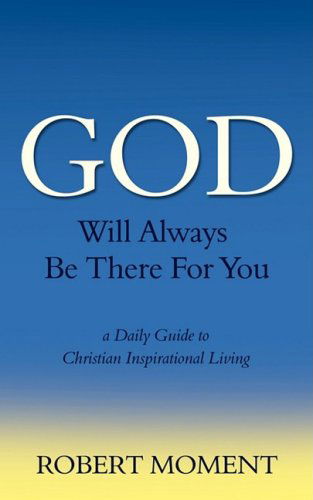 Cover for Robert Moment · God Will Always Be There for You: a Daily Guide to Christian Inspirational Living (Paperback Book) (2009)