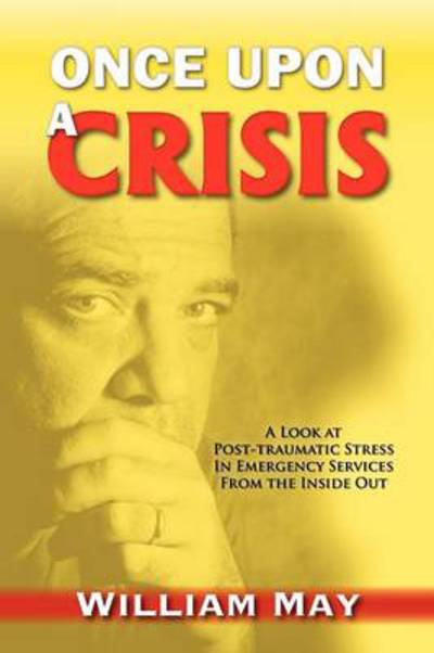 Cover for William May · Once Upon a Crisis: a Look at Post-traumatic Stress in Emergency Services from the Inside out (Paperback Book) (2012)