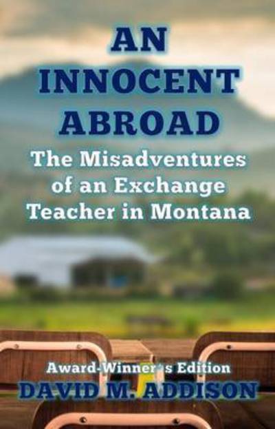 Cover for David M. Addison · An Innocent Abroad: The Misadventures of an Exchange Teacher in Montana - An Innocent Abroad (Paperback Book) [Award-Winner's edition] (2015)