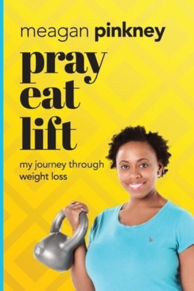 Cover for Meagan Pinkney · Pray. Eat. Lift. : My Journey Through Weight Loss (Paperback Book) (2016)