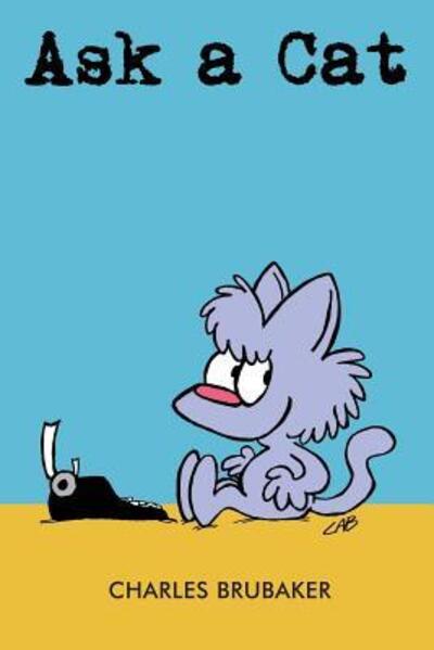Ask a Cat - Charles Brubaker - Books - Smallbug Press - 9780998948201 - June 1, 2017