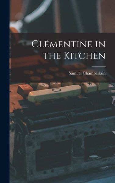 Cover for Samuel 1895-1975 Chamberlain · Clementine in the Kitchen (Hardcover Book) (2021)