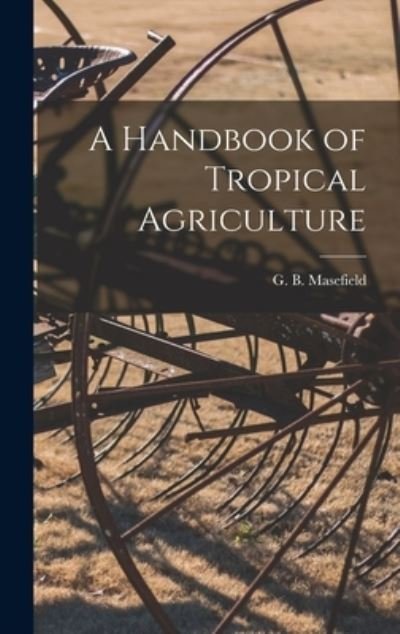 Cover for G B (Geoffrey Bussell) Masefield · A Handbook of Tropical Agriculture (Hardcover Book) (2021)