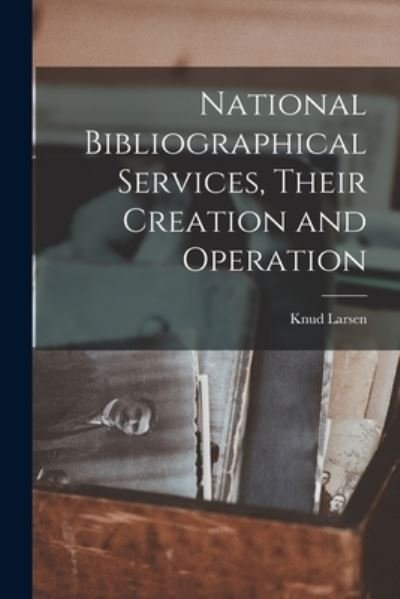 Cover for Knud 1895- Larsen · National Bibliographical Services, Their Creation and Operation (Pocketbok) (2021)