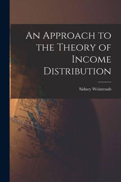 Cover for Sidney 1914-1983 Weintraub · An Approach to the Theory of Income Distribution (Paperback Book) (2021)