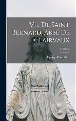 Cover for Élphège Vacandard · Vie de Saint Bernard, Abbé de Clairvaux; Volume 2 (Book) (2022)