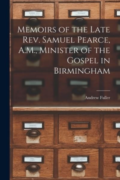 Cover for Andrew Fuller · Memoirs of the Late Rev. Samuel Pearce, A. M. , Minister of the Gospel in Birmingham (Book) (2022)