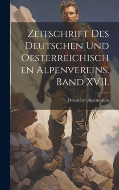 Cover for Deutscher Alpenverein · Zeitschrift des Deutschen und Oesterreichischen Alpenvereins. Band XVII (Book) (2023)