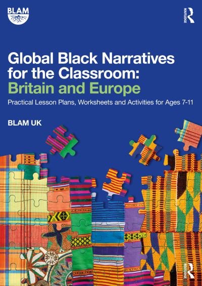 Cover for Blam Uk · Global Black Narratives for the Classroom: Britain and Europe: Practical Lesson Plans, Worksheets and Activities for Ages 7-11 (Pocketbok) (2024)