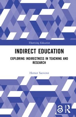 Cover for Saeverot, Herner (Western Norway University, Norway) · Indirect Education: Exploring Indirectness in Teaching and Research - Theorizing Education (Hardcover Book) (2022)