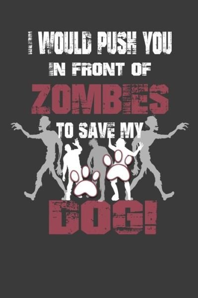 I Would Push You In Front Of Zombies To Save My Dog - Undead Expressions - Kirjat - Independently Published - 9781074180201 - lauantai 15. kesäkuuta 2019