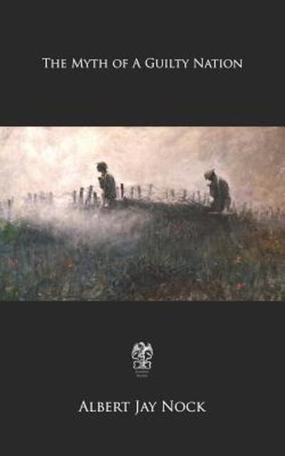 The Myth of a Guilty Nation - Albert Jay Nock - Kirjat - Independently Published - 9781099224201 - lauantai 18. toukokuuta 2019