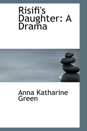 Cover for Anna Katharine Green · Risifi's Daughter: a Drama (Hardcover Book) (2009)