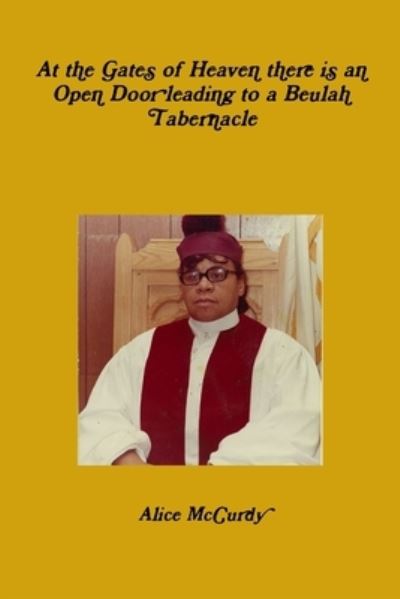 Cover for Alice McCurdy · At the Gates of Heaven There Is an Open Door Leading to a Beulah Tabernacle (Book) (2012)