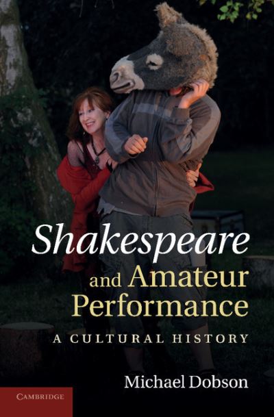 Cover for Dobson, Michael (Birkbeck College, University of London) · Shakespeare and Amateur Performance: A Cultural History (Paperback Book) (2013)