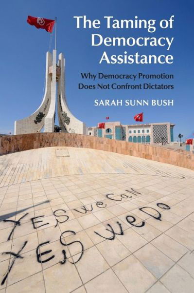 Cover for Bush, Sarah Sunn (Temple University, Philadelphia) · The Taming of Democracy Assistance: Why Democracy Promotion Does Not Confront Dictators (Taschenbuch) (2016)