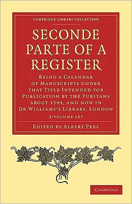 Cover for Albert Peel · Seconde Parte of a Register 2 Volume Paperback Set: Being a Calendar of Manuscripts under that Title Intended for Publication by the Puritans about 1593, and now in Dr Williams's Library, London - Cambridge Library Collection - Religion (Book pack) (2010)