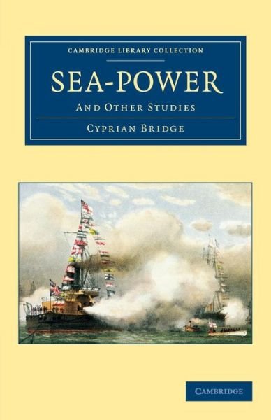 Cover for Cyprian Bridge · Sea-Power: And Other Studies - Cambridge Library Collection - Naval and Military History (Paperback Bog) (2013)