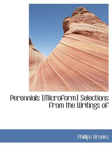 Perennials [microform] Selections from the Writings of - Phillips Brooks - Books - BiblioLife - 9781113595201 - September 20, 2009