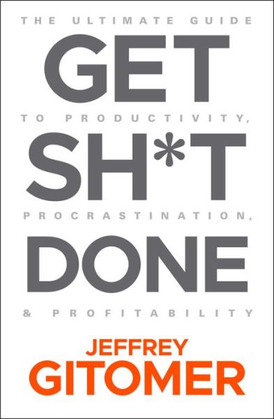 Cover for Jeffrey Gitomer · Get Sh*t Done: The Ultimate Guide to Productivity, Procrastination, and Profitability (Hardcover Book) (2019)