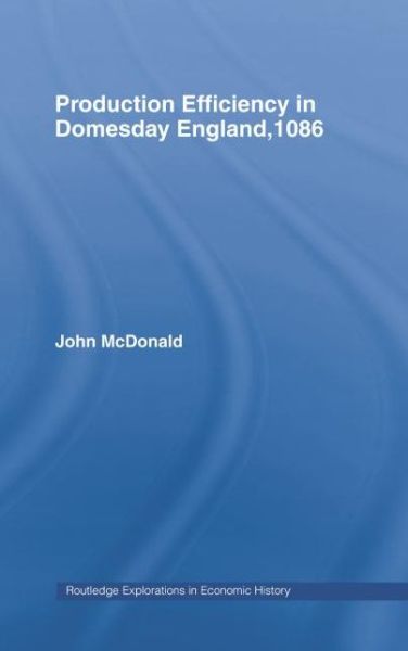 Cover for John McDonald · Production Efficiency in Domesday England, 1086 - Routledge Explorations in Economic History (Paperback Book) (2014)