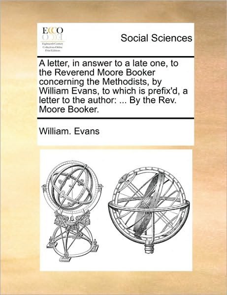 Cover for William Evans · A Letter, in Answer to a Late One, to the Reverend Moore Booker Concerning the Methodists, by William Evans, to Which is Prefix'd, a Letter to the a (Paperback Book) (2010)