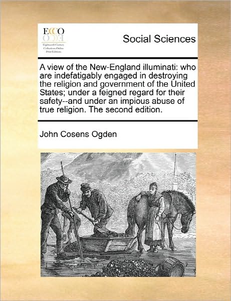 Cover for John Cosens Ogden · A View of the New-england Illuminati: Who Are Indefatigably Engaged in Destroying the Religion and Government of the United States; Under a Feigned Rega (Paperback Book) (2010)