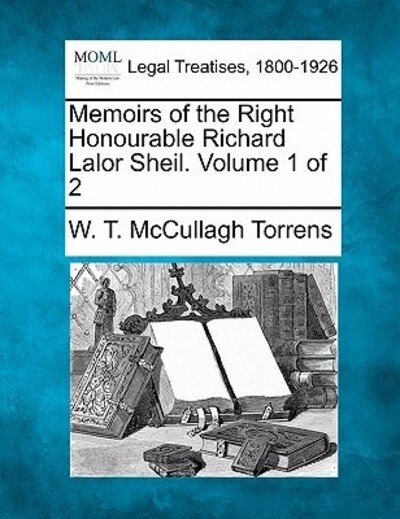 Cover for W T Mccullagh Torrens · Memoirs of the Right Honourable Richard Lalor Sheil. Volume 1 of 2 (Paperback Book) (2010)
