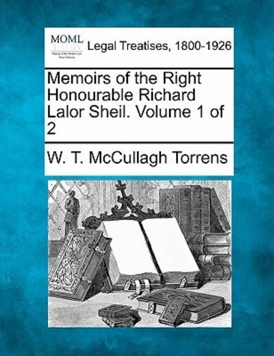 Cover for W T Mccullagh Torrens · Memoirs of the Right Honourable Richard Lalor Sheil. Volume 1 of 2 (Paperback Bog) (2010)