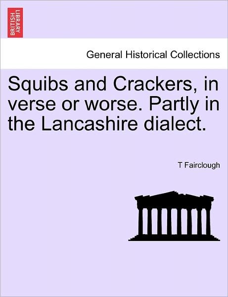 Squibs and Crackers, in Verse or Worse. Partly in the Lancashire Dialect. - T Fairclough - Boeken - British Library, Historical Print Editio - 9781241052201 - 1 februari 2011
