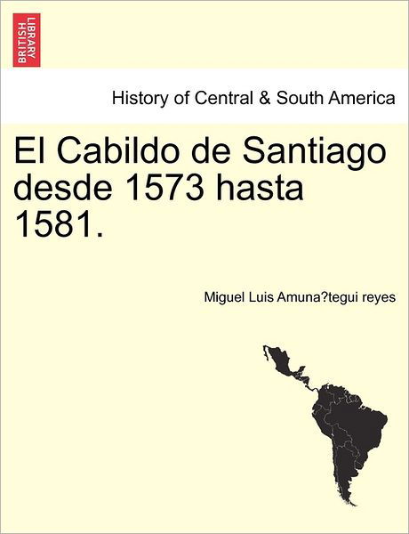 Cover for Amuna&amp;#769; tegui Reyes, Miguel Luis · El Cabildo de Santiago desde 1573 hasta 1581. (Paperback Book) (2011)