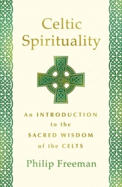 Celtic Spirituality: An Introduction to the Sacred Wisdom of the Celts - Philip Freeman - Kirjat - St Martin's Press - 9781250780201 - tiistai 14. syyskuuta 2021