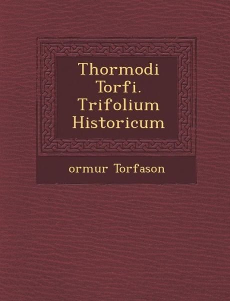 Thormodi Torf I. Trifolium Historicum - Orm Torfason - Books - Saraswati Press - 9781286967201 - October 1, 2012
