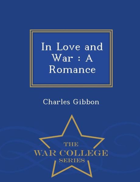 Cover for Charles Gibbon · In Love and War: a Romance - War College Series (Paperback Book) (2015)