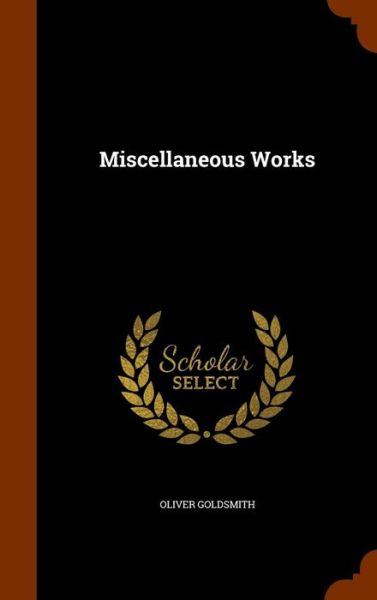 Cover for Oliver Goldsmith · Miscellaneous Works (Hardcover Book) (2015)