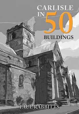 Cover for Paul Rabbitts · Carlisle in 50 Buildings - In 50 Buildings (Paperback Book) (2022)