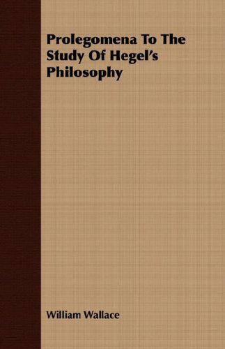 Prolegomena to the Study of Hegel's Philosophy - William Wallace - Książki - Quasten Press - 9781406747201 - 15 marca 2007