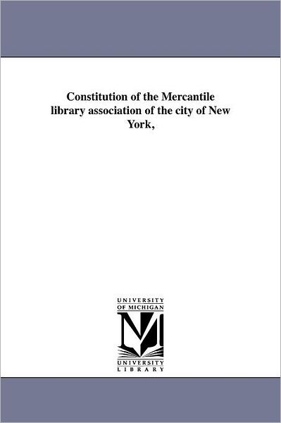 Cover for Michigan Historical Reprint Series · Constitution of the Mercantile Library Association of the City of New York, (Paperback Book) (2011)