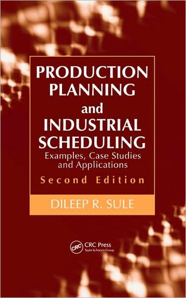 Cover for Dileep R. Sule · Production Planning and Industrial Scheduling: Examples, Case Studies and Applications, Second Edition (Hardcover Book) (2007)