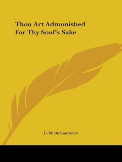 Thou Art Admonished for Thy Soul's Sake - L. W. De Laurence - Books - Kessinger Publishing, LLC - 9781425333201 - December 8, 2005